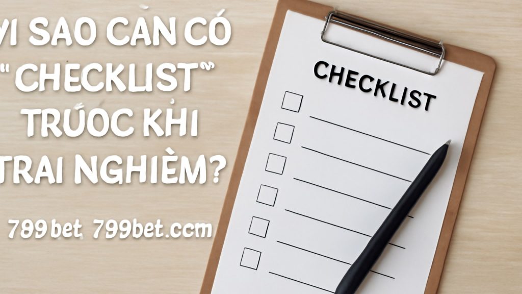 Vì sao cần có “checklist” trước khi trải nghiệm? Minh họa: Vì sao cần có “checklist” trước khi trải nghiệm?